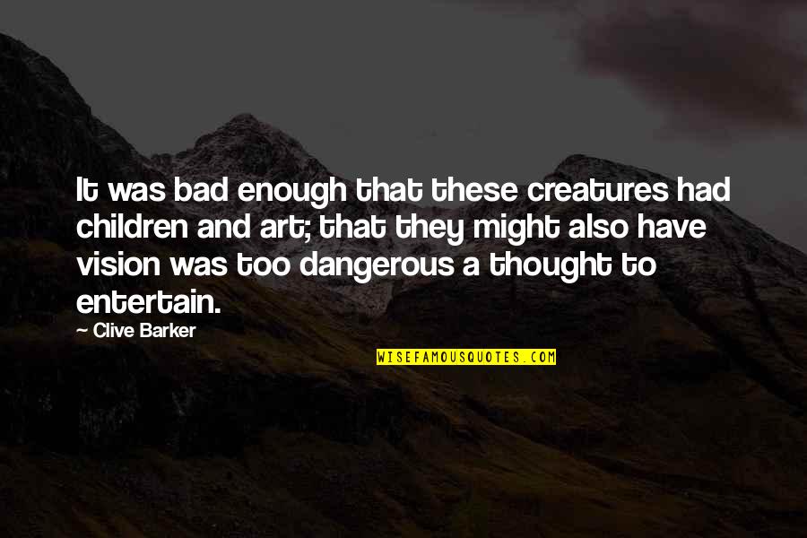 Socialism By Winston Churchill Quotes By Clive Barker: It was bad enough that these creatures had