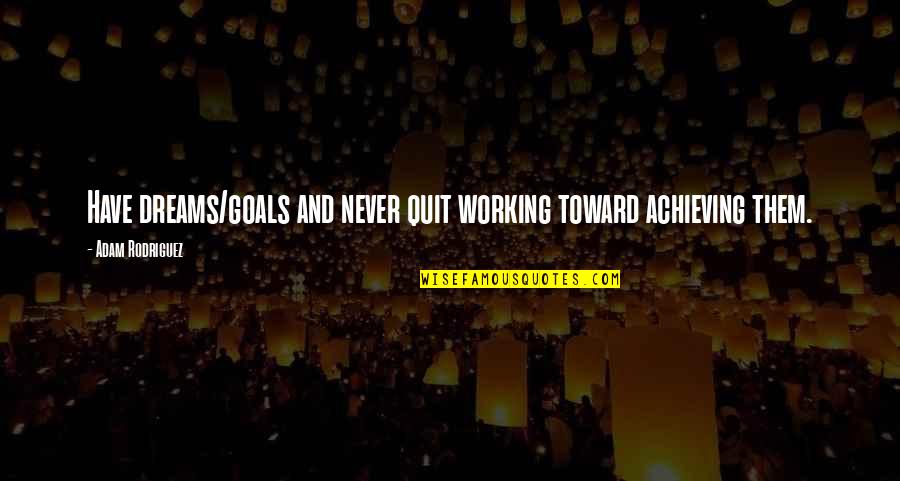 Socialism Fails Quotes By Adam Rodriguez: Have dreams/goals and never quit working toward achieving