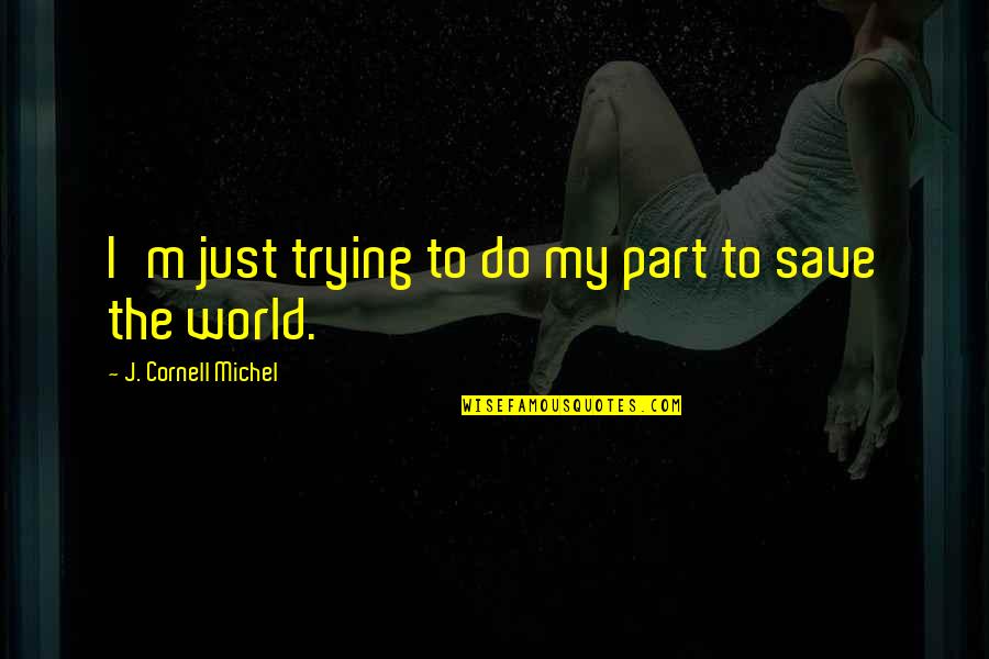 Sociery Quotes By J. Cornell Michel: I'm just trying to do my part to