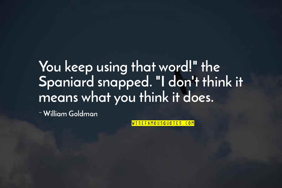 Societatea Informationala Quotes By William Goldman: You keep using that word!" the Spaniard snapped.