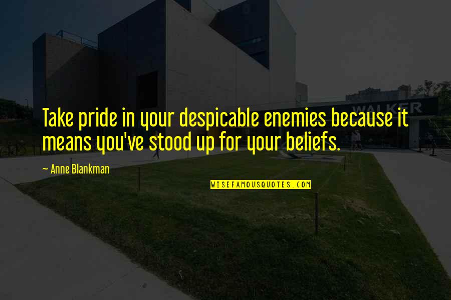 Societe Generale Quote Quotes By Anne Blankman: Take pride in your despicable enemies because it