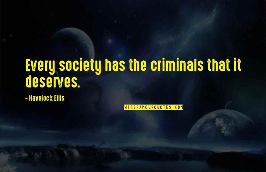 Society And Prison Quotes By Havelock Ellis: Every society has the criminals that it deserves.