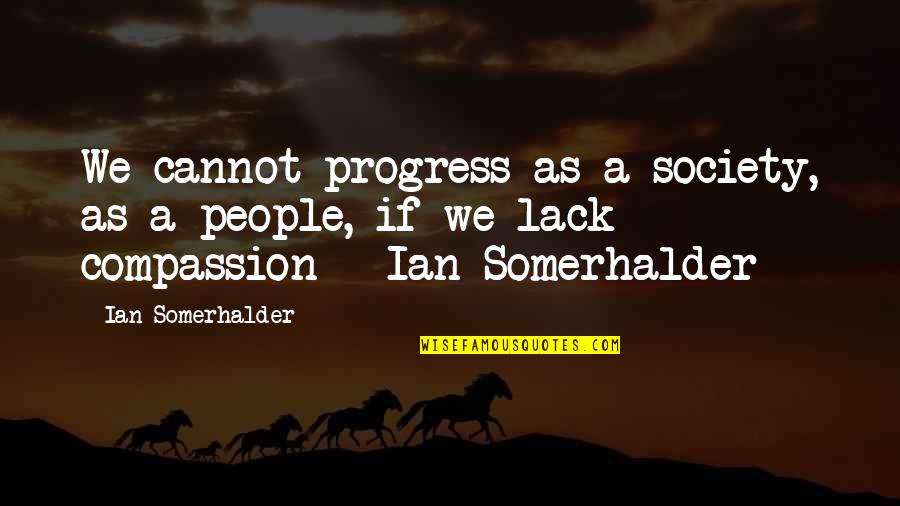 Society And Progress Quotes By Ian Somerhalder: We cannot progress as a society, as a