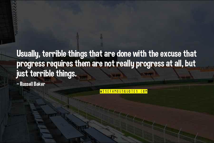 Society And Progress Quotes By Russell Baker: Usually, terrible things that are done with the