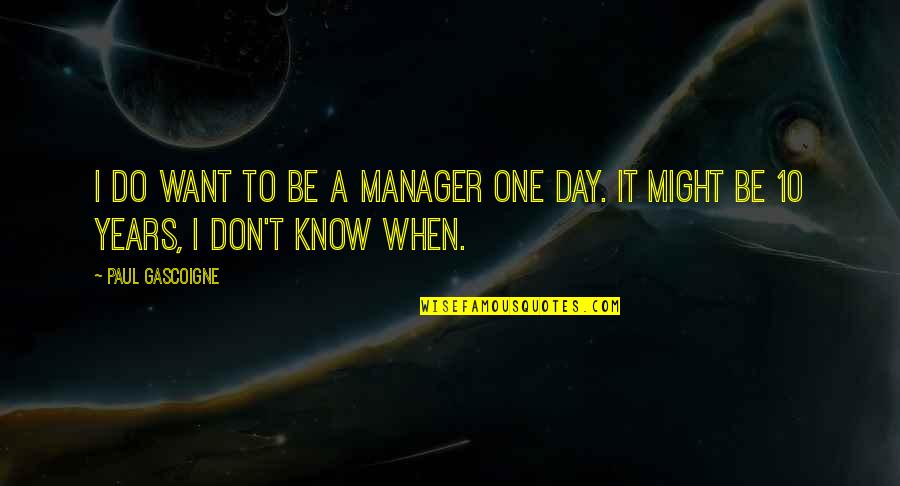 Society Degradation Quotes By Paul Gascoigne: I do want to be a manager one