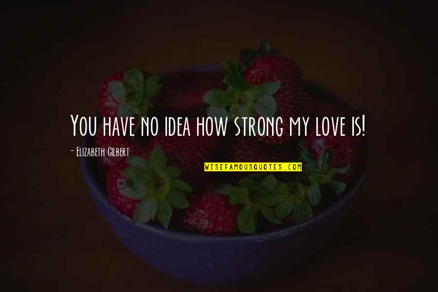 Society Is Disappointing Quotes By Elizabeth Gilbert: You have no idea how strong my love