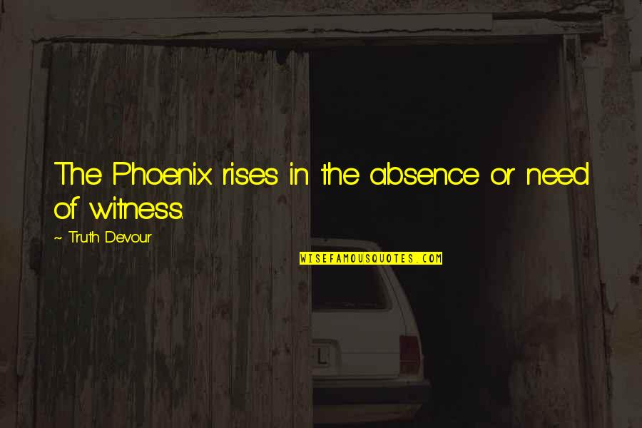 Society Is Disappointing Quotes By Truth Devour: The Phoenix rises in the absence or need