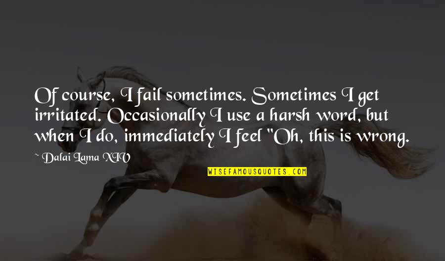 Society Restriction Quotes By Dalai Lama XIV: Of course, I fail sometimes. Sometimes I get