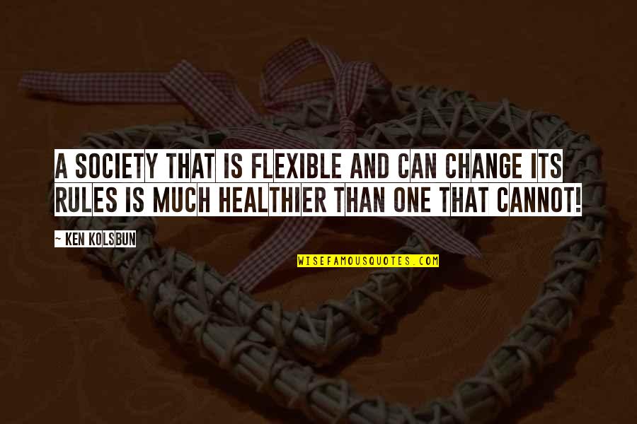 Society Rules Quotes By Ken Kolsbun: A society that is flexible and can change