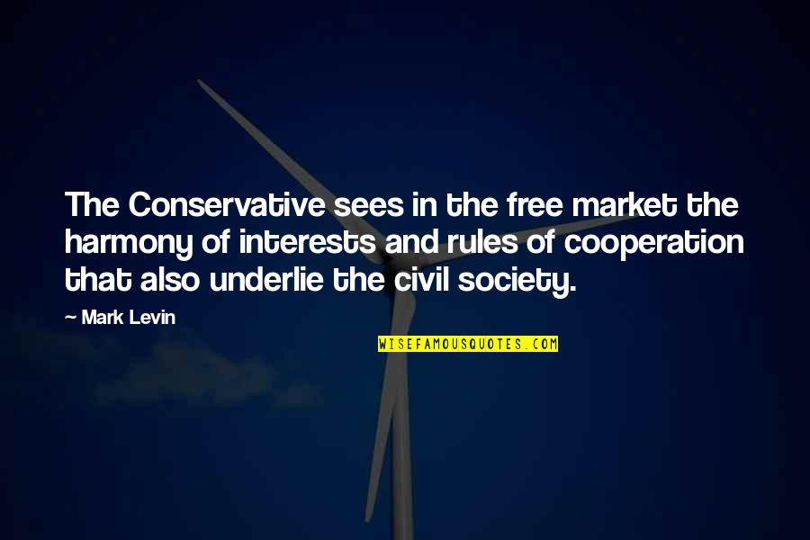 Society Rules Quotes By Mark Levin: The Conservative sees in the free market the