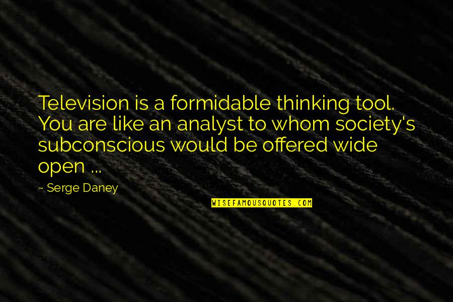 Society S Thinking Quotes By Serge Daney: Television is a formidable thinking tool. You are