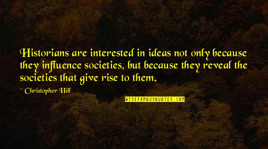 Society's Influence Quotes By Christopher Hill: Historians are interested in ideas not only because