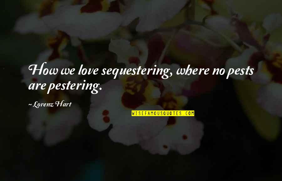 Society's Influence Quotes By Lorenz Hart: How we love sequestering, where no pests are