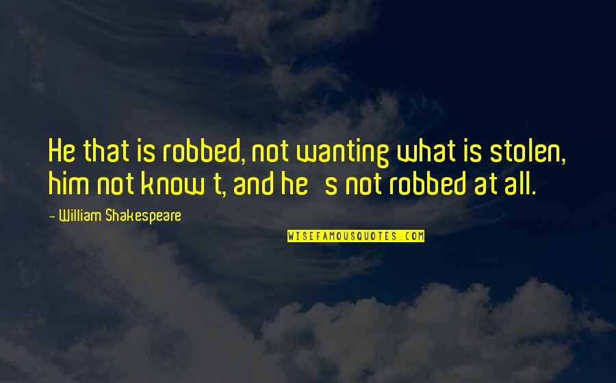 Sociolog A Cr Tica Quotes By William Shakespeare: He that is robbed, not wanting what is