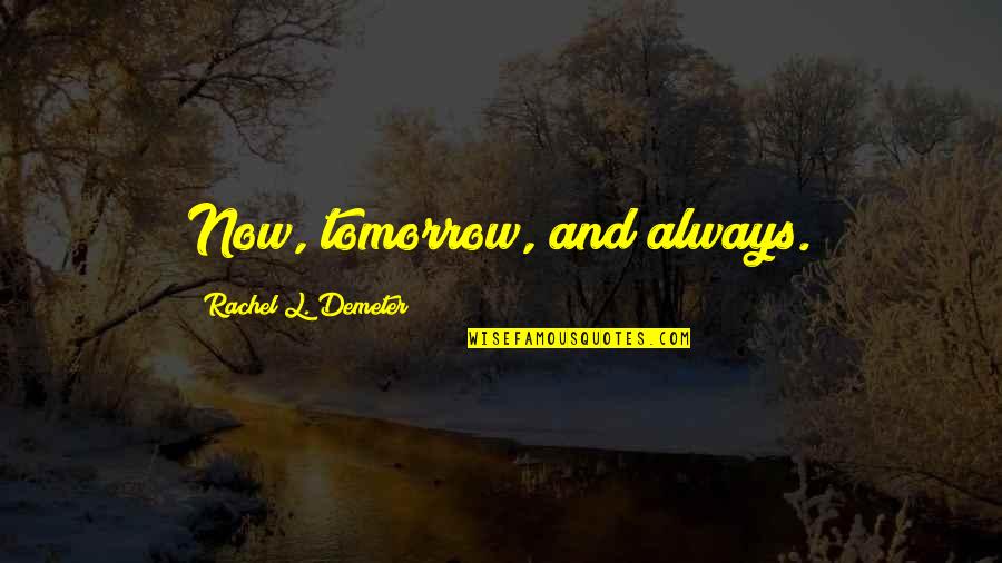 Socked Away Quotes By Rachel L. Demeter: Now, tomorrow, and always.