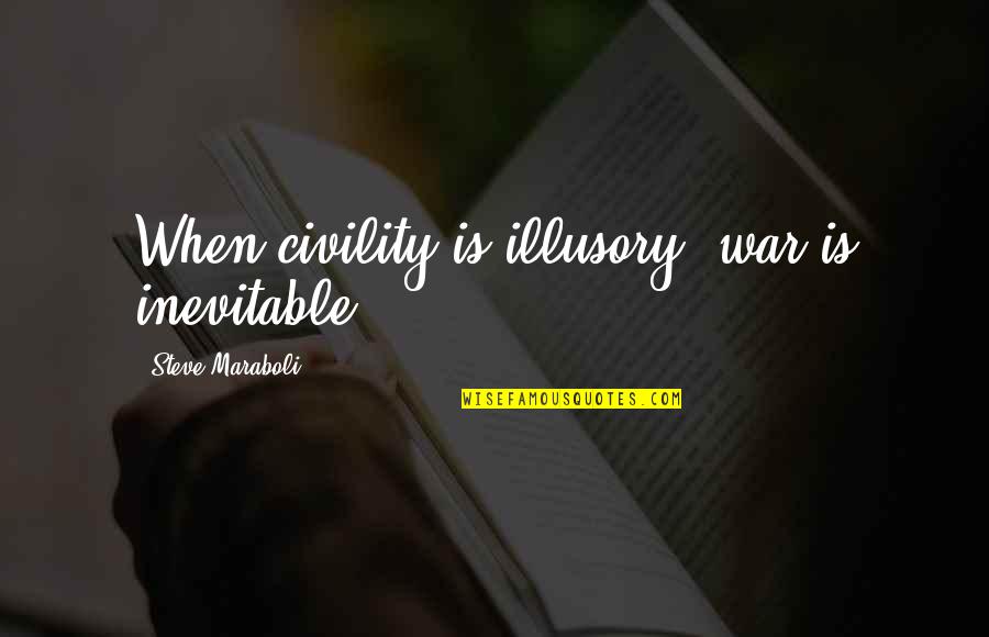 Soddisfazione Del Quotes By Steve Maraboli: When civility is illusory, war is inevitable.