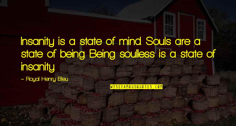 Sodoma Gomora Quotes By Royal Henry Bleu: Insanity is a state of mind. Souls are