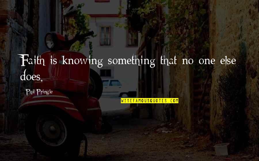 Soekarno Quotes By Phil Pringle: Faith is knowing something that no-one else does.