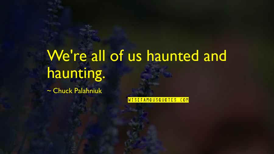 Soffront Quotes By Chuck Palahniuk: We're all of us haunted and haunting.