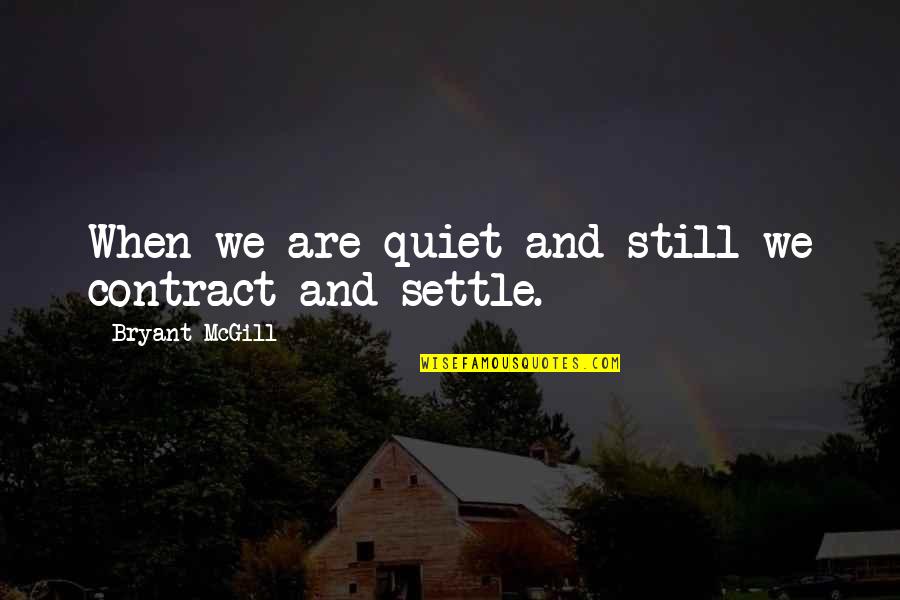 Soft And Submissive Quotes By Bryant McGill: When we are quiet and still we contract