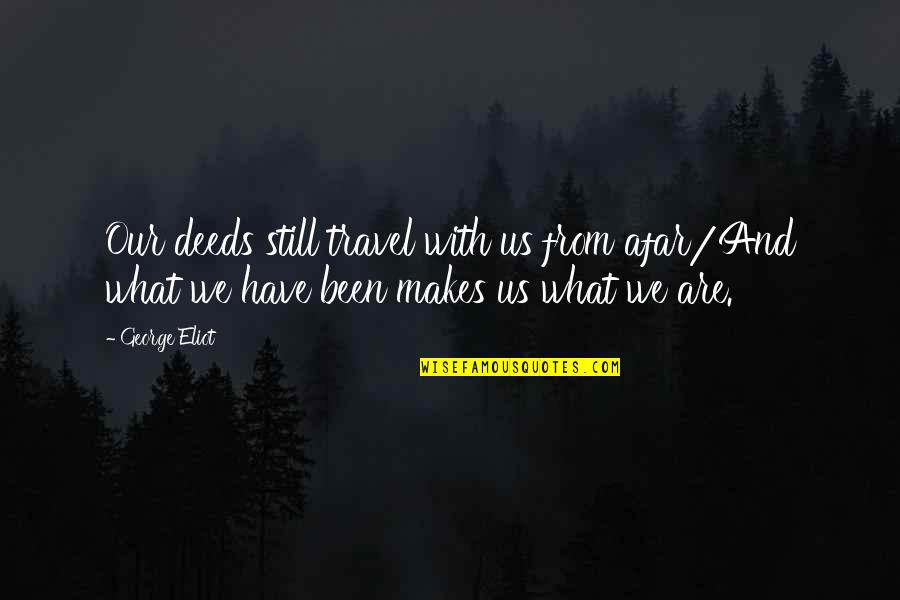 Soft And Submissive Quotes By George Eliot: Our deeds still travel with us from afar/And