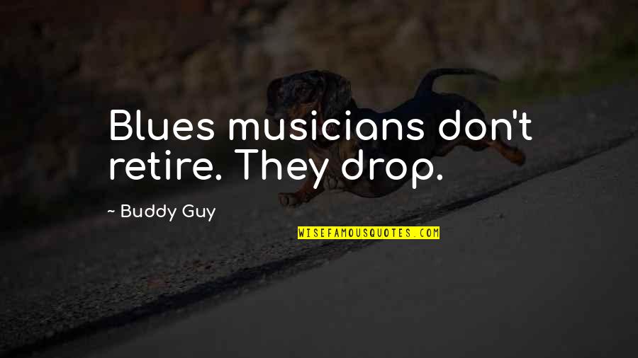 Soft Skill Famous Quotes By Buddy Guy: Blues musicians don't retire. They drop.