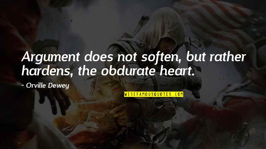 Soften Quotes By Orville Dewey: Argument does not soften, but rather hardens, the