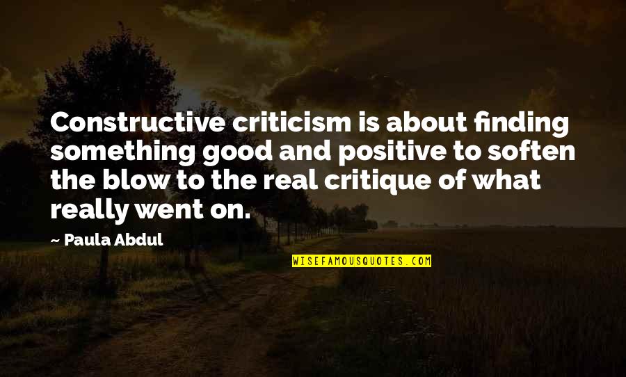 Soften Quotes By Paula Abdul: Constructive criticism is about finding something good and