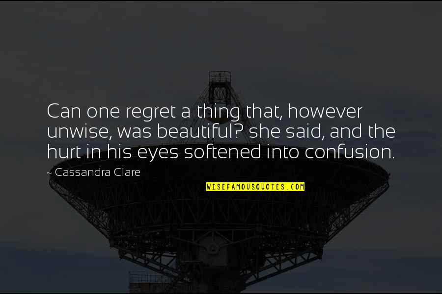 Softened Quotes By Cassandra Clare: Can one regret a thing that, however unwise,