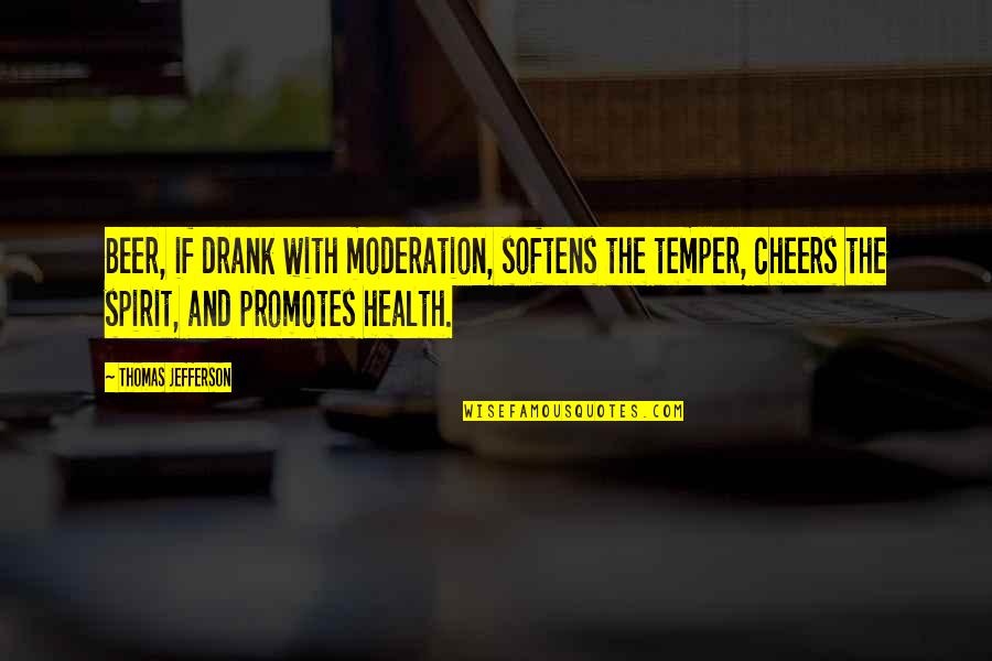 Softens Quotes By Thomas Jefferson: Beer, if drank with moderation, softens the temper,