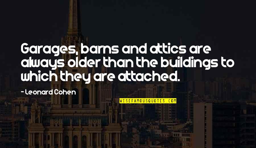 Softie Aesthetic Quotes By Leonard Cohen: Garages, barns and attics are always older than