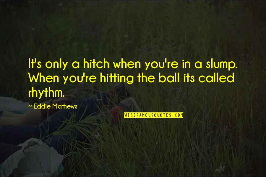 Softie Outfits Quotes By Eddie Mathews: It's only a hitch when you're in a