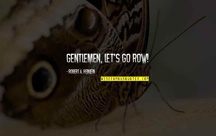 Sogoslot Quotes By Robert A. Heinlein: Gentlemen, let's go row!