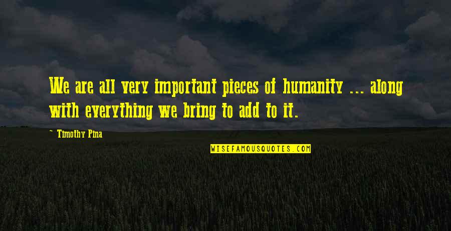 Soheilian Quotes By Timothy Pina: We are all very important pieces of humanity