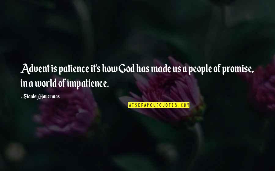 Sohi Oxford Quotes By Stanley Hauerwas: Advent is patience it's how God has made