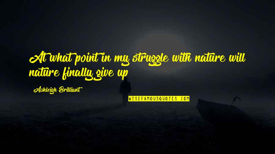 Sohmer Upright Quotes By Ashleigh Brilliant: At what point in my struggle with nature