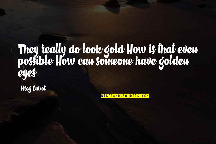 Soifer Center Quotes By Meg Cabot: They really do look gold.How is that even
