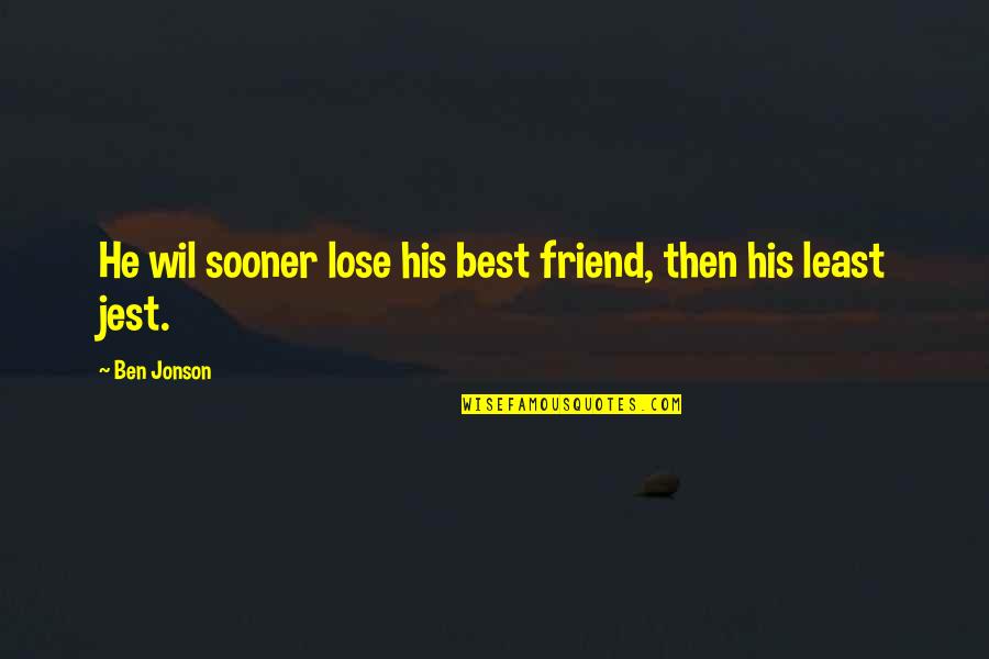 Soit Quotes By Ben Jonson: He wil sooner lose his best friend, then