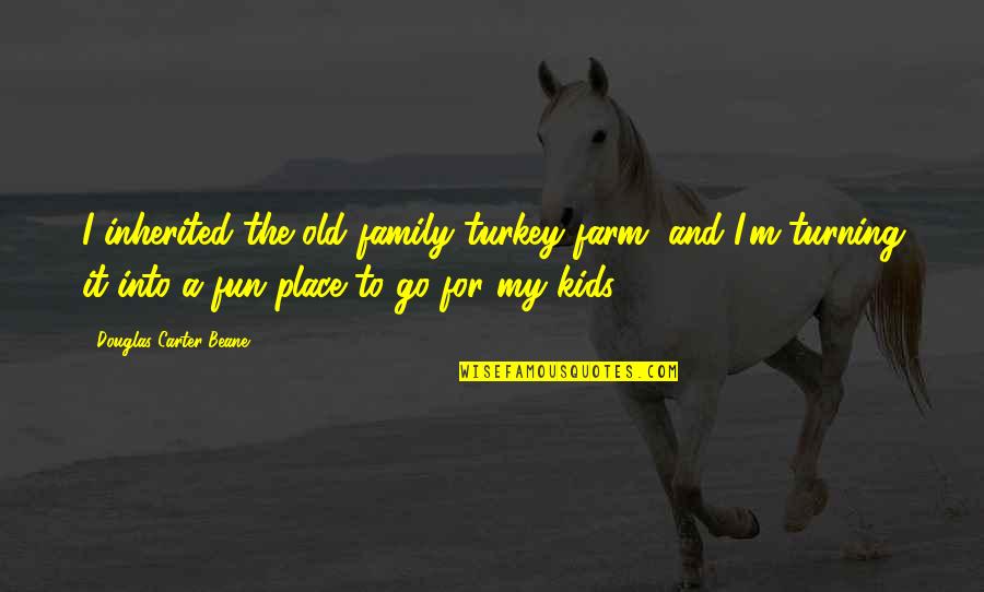 Sokal Media Quotes By Douglas Carter Beane: I inherited the old family turkey farm, and