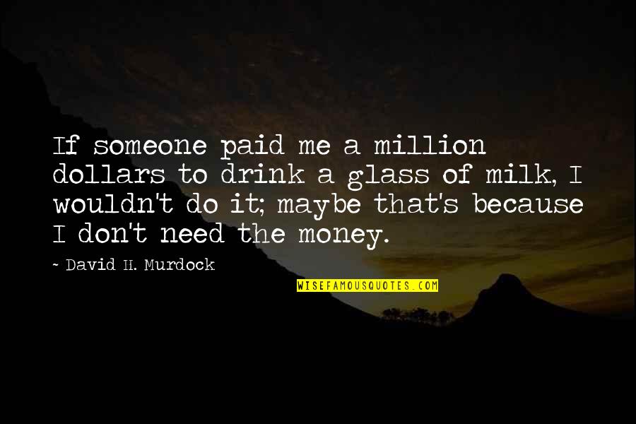 Sokolova Natalia Quotes By David H. Murdock: If someone paid me a million dollars to