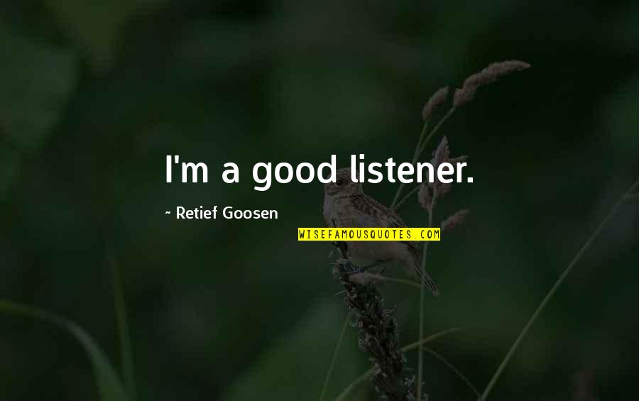 Sokolova Natalia Quotes By Retief Goosen: I'm a good listener.