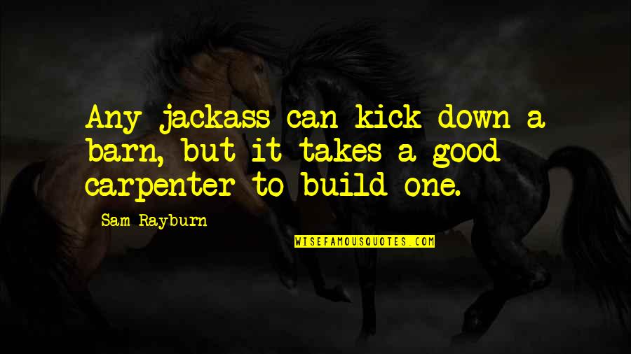 Sokolova Natalia Quotes By Sam Rayburn: Any jackass can kick down a barn, but