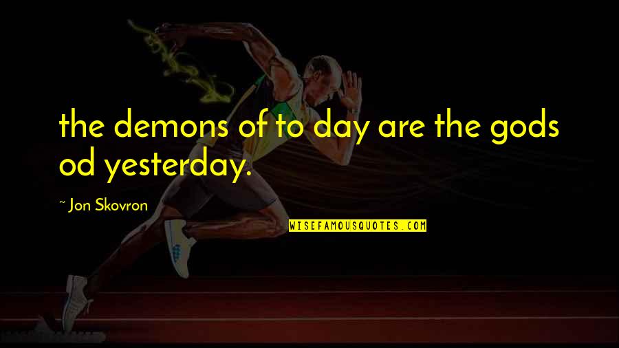 Sokun Nisa Quotes By Jon Skovron: the demons of to day are the gods