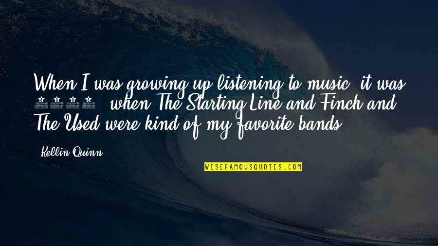 Sokun Nisa Quotes By Kellin Quinn: When I was growing up listening to music,
