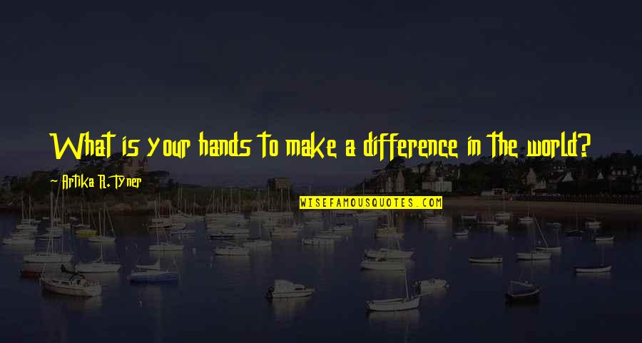 Soladey Quotes By Artika R. Tyner: What is your hands to make a difference