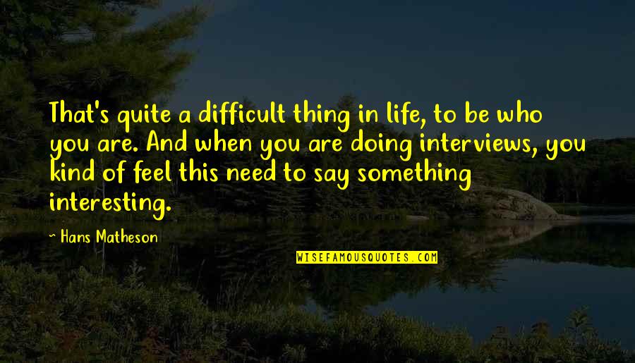 Solake Quotes By Hans Matheson: That's quite a difficult thing in life, to