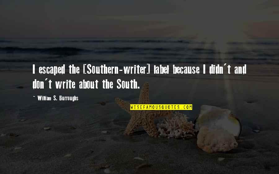 Soldatenheim Quotes By William S. Burroughs: I escaped the [Southern-writer] label because I didn't