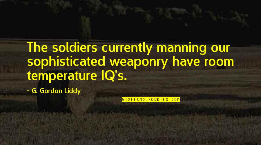 Soldier Manning Quotes By G. Gordon Liddy: The soldiers currently manning our sophisticated weaponry have