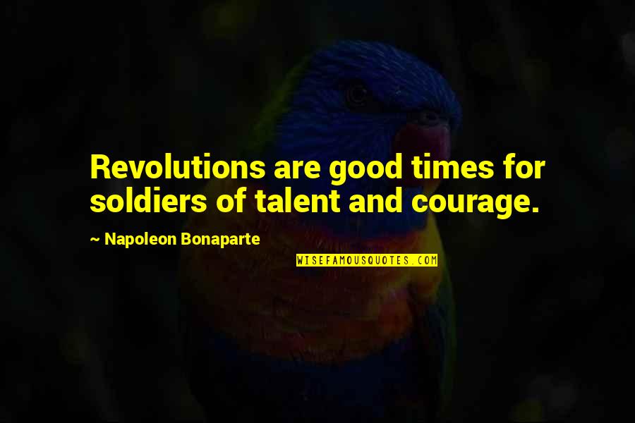 Soldier War Quotes By Napoleon Bonaparte: Revolutions are good times for soldiers of talent