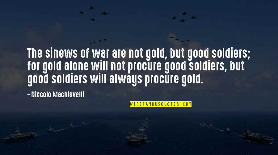 Soldier War Quotes By Niccolo Machiavelli: The sinews of war are not gold, but